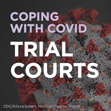 Coping with COVID: Trial Courts